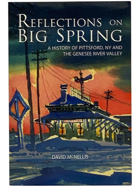 Reflections on Big Spring: A History of Pittsford, NY and the Genesee River Valley [New York]