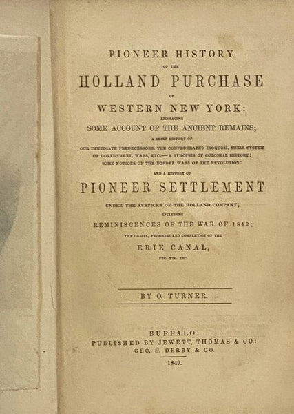 Pioneer History of the Holland Purchase of Western New York, Embracing Some Account of the Ancient Remains; A Brief History of Our Immediate Predecessors, the Confederated Iroquois, Their System of Government, Wars, Etc. - A Synopsis of Colonial History: