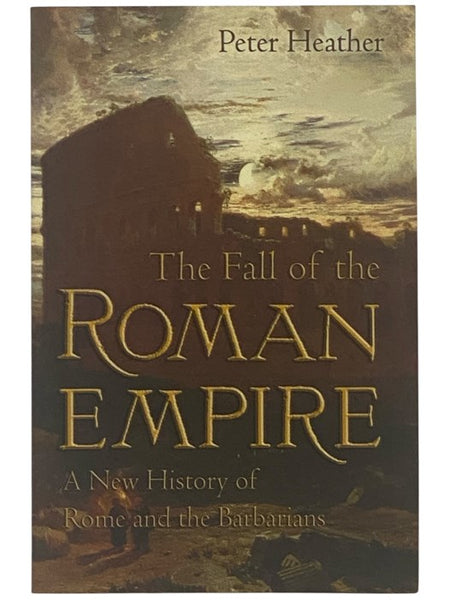 The Fall of the Roman Empire: A New History of Rome and the Barbarians