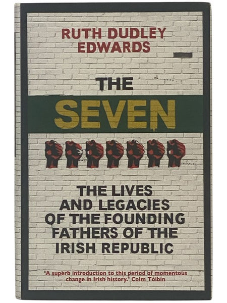 The Seven: The Lives and Legacies of the Founding Fathers of the Irish Republic
