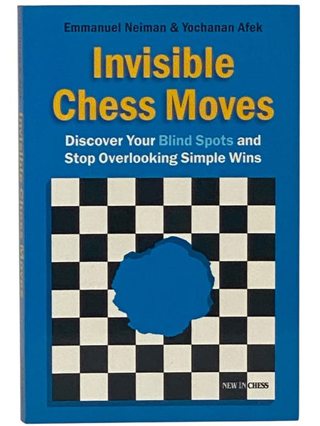 Invisible Chess Moves: Discover Your Blind Spots and Stop Overlooking Simple Wins
