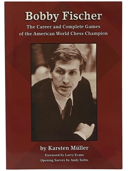 Bobby Fischer: The Career and Complete Games of the American World Chess Champion