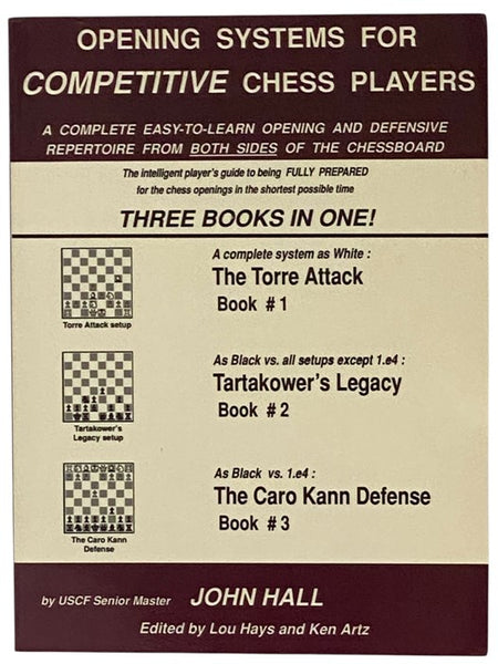 Opening Systems for Competitive Chess Players: A Complete Easy-to-Learn Opening and Defensive Repertoire from Both Sides of the Chessboard - The Torre Attack; Tartakower's Legacy; The Caro Kann Defense