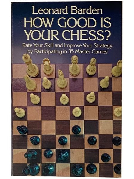 How Good Is Your Chess? Rate Your Skill and Improve Your Strategy by Participating in 35 Master Games
