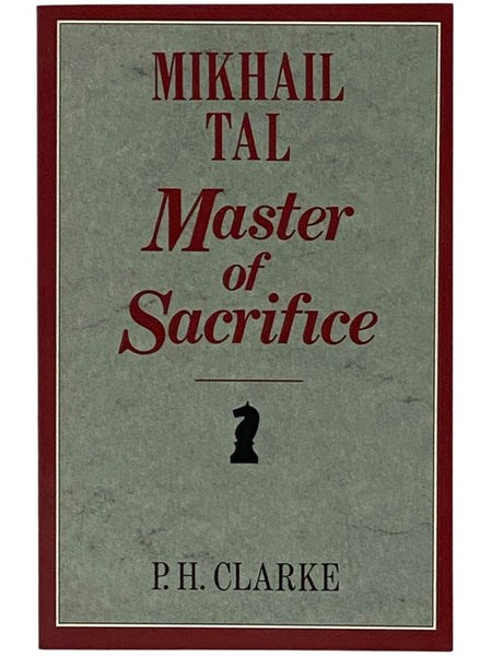 Mikhail Tal: Master of Sacrifice - Mikhail Tal's Best Games of Chess, 1951-60