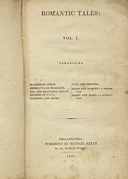 Romantic Tales Vol. I., Comprising: Wandering Spirit; Henrietta de Belgrade; Zoa, the Beautiful Indian; Duches of C----; Raymond and Agnes; Paul and Virginia; Selim and Almena: A Turkish Tale; Henry and Eliza: A Pathetic Tale. [Volume 1]