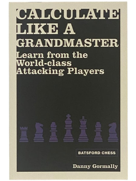 Calculate Like a Grandmaster: Learn from the World-Class Attacking Players (Batsford Chess)