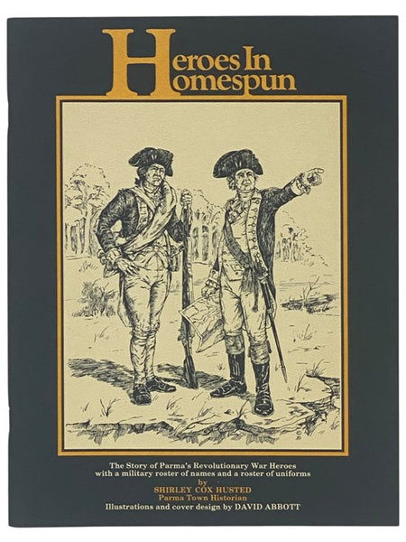 Heroes in Homespun: The Story of Parma's Revolutionary War Heroes with a Military Roster of Names and a Roster of Uniforms