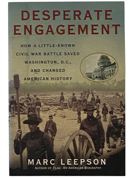 Desperate Engagement: How a Little-Known Civil War Battle Saved Washington, D.C., and Changed the Course of American History