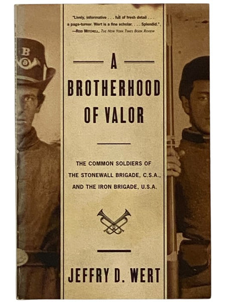 A Brotherhood of Valor: The Common Soldiers of the Stonewall Brigade, C.S.A. and the Iron Brigade, U. S. A.