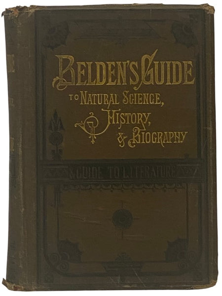 Belden's Guide to Natural Science, History, Biography, and General Literature: Comprising a Concise Summary of the Most Important Facts and Discoveries Taught by Science in the Departments of Astronomy, Geology and Meteorology; a Comprehensive Outline of…