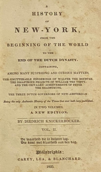 A History of New York, from the Beginning of the World to the End of the Dutch Dynasty. Containing, Among Many Surprising and Curious Matters, the Unutterable Ponderings of Walter the Doubter, the Disastrous Projects of William the Testy, and the Chivalr…