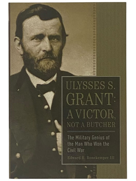 Ulysses S. Grant: A Victor, Not a Butcher - The Military Genius of the Man Who Won the Civil War