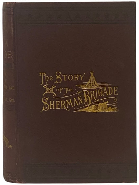 The Story of the Sherman Brigade: The Camp, the March, the Bivouac, the Battle; and How 'the Boys' Lived and Died Four Years of Active Field Service. Sixty-Fourth Ohio Veteran Volunteer Infantry. Sixty-Fifth Ohio Veteran Volunteer Infantry. Sixth Battery…