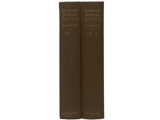The History of the Reign of the Emperor Charles the Fifth, with an Account of the Emperor's Life After His Abdication, in Two Volumes (Revised Library Edition)