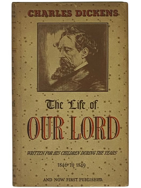 The Life of Our Lord: Written for His Children During the Years 1846 to 1849 by Charles Dickens and Now First Published.
