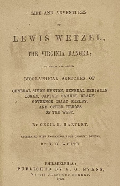 Life and Adventures of Lewis Wetzel, the Virginia Ranger; to which are added Biographical Sketches of General Simon Kenton, General Benjamin Logan, Captain Samuel Brady, Governor Isaac Shelby, and Other Heroes of the West.