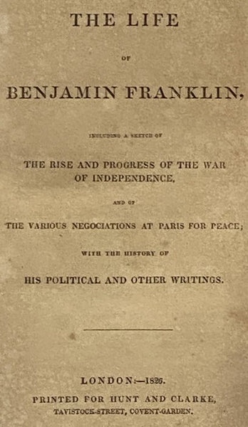 The Life of Benjamin Franklin, Including a Sketch of the Rise and Progress of the War of Independence, and of the Various Negotiations at Paris for Peace; with the History of His Political and Other Writings.