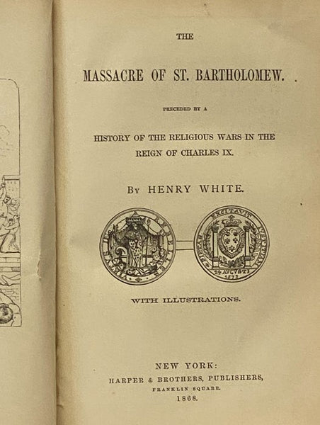 The Massacre of St. Bartholomew. Preceded by a History of the Religious Wars in the Reign of Charles IX. with Illustrations.