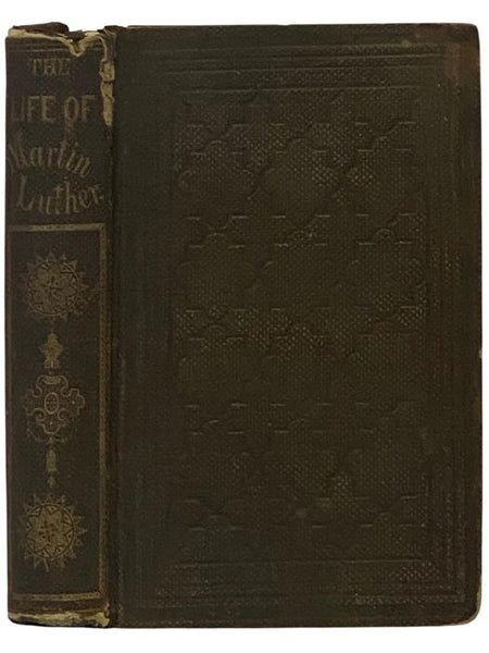 The Life of Martin Luther. Gathered from His Own Writings.