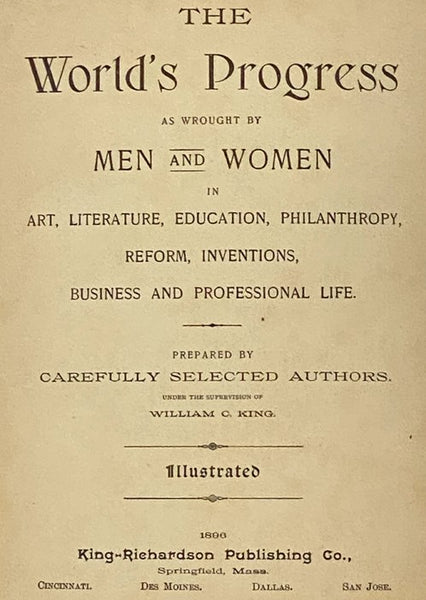 The World's Progress as Wrought by Men and Women in Art, Literature, Education, Philanthropy, Reform, Inventions, Business and Professional Life.