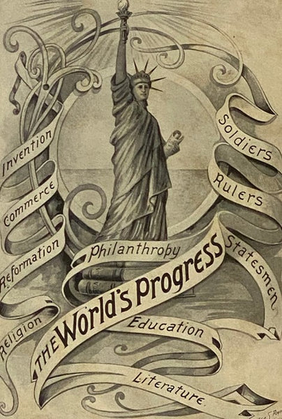 The World's Progress as Wrought by Men and Women in Art, Literature, Education, Philanthropy, Reform, Inventions, Business and Professional Life.