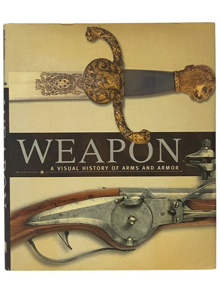 Weapon: A Visual History of Arms and Armor [Weapons]