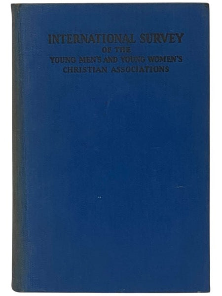 International Survey of the Young Men's and Young Women's Christian Associations: An Independent Study of the Foreign Work of the Christian Associations of the United States and Canada