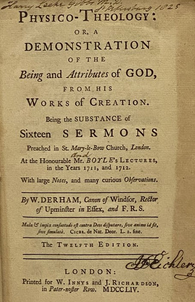 Physico-Theology: or, A Demonstration of the Being and Attributes of God, from His Works of Creation. Being the Substance of Sixteen Sermons Preached in St. Mary-le-Bow Church, London. at the Honourable Mr. Boyle's Lectures, in the Years 1711, and 1712. …