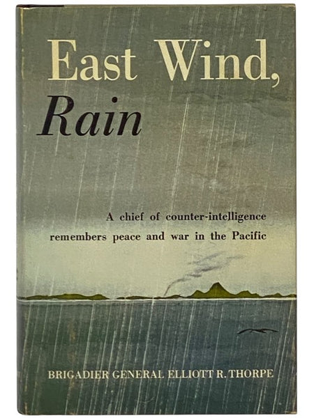 East Wind, Rain: An Intimate Account of an Intelligence Officer in the Pacific, 1939-1949 [A Chief of Counter-Intelligence Remembers Peace and War in the Pacific]