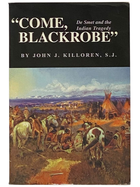 Come, Blackrobe: De Smet and the Indian Tragedy