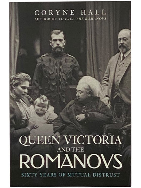 Queen Victoria and the Romanovs: Sixty Years of Mutual Distrust