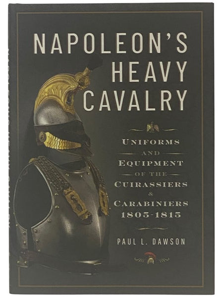 Napoleon's Heavy Cavalry: Uniforms and Equipment of the Cuirassiers and Carabiniers, 1805-1815