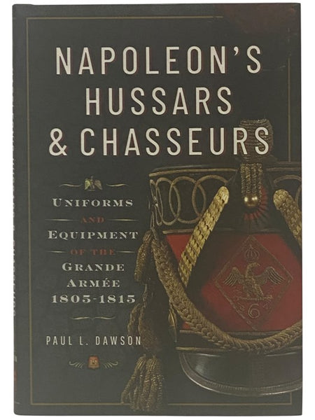 Napoleon's Hussars & Chasseurs: Uniforms and Equipment of the Grand Armee, 1805-1815