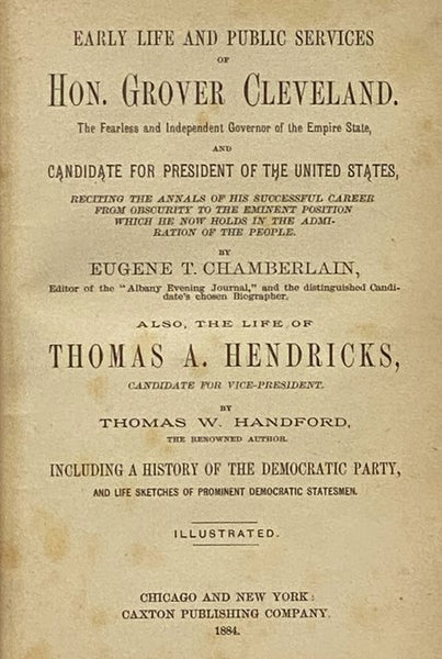 Salesman's Dummy of Early Life and Public Services of Hon. Grover Cleveland. The Fearless and Independent Governor of the Empire State, and Candidate for President of the United States, Reciting the Annals of His Successful Career from Obscurity to the E…