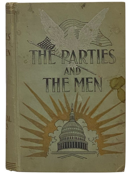 The Parties and the Men; or, Political Issues of 1896: A History of Our Great Parties from the Beginning of the Government to the Present Day. A Record of Bygone Conventions and the Various Platforms, Including the National Conventions of the Present Yea…