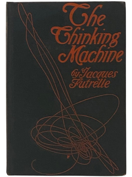 The Thinking Machine: Being a True and Complete Statement of Several Intricate Mysteries which Came under the Observation of Professor Augustus S.F.X. Van Dusen, PH.D., LL.D., F.R.S., M.D., etc.