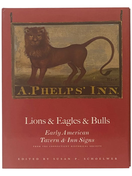 Lions & Eagles & Bulls: Early American Tavern & Inn Signs from the Connecticut Historical Society