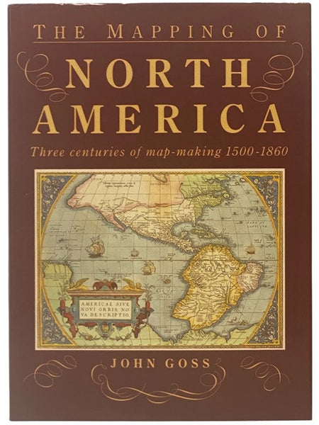 The Mapping of North America: Three Centuries of Map-Making, 1500-1860