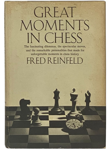 Great Moments in Chess: The Fascinating Dilemmas, the Spectacular Moves, and the Remarkable Personalities That Made for Unforgettable Moments in Chess History