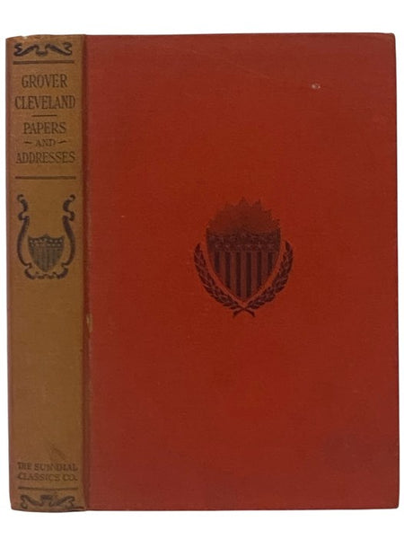 Grover Cleveland: Addresses, State Papers and Letters
