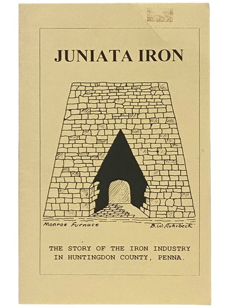 Juniata Iron: The Story of the Iron Industry in Huntington County, Penna. [Pennsylvania]
