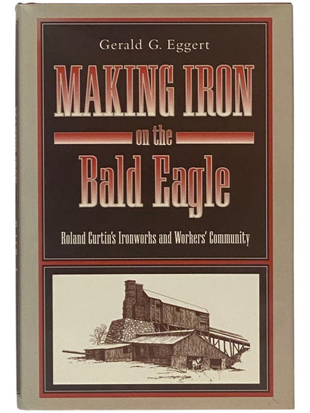 Making Iron on the Bald Eagle: Roland Curtin's Ironworks and Workers' Community