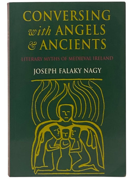 Conversing with Angels & Ancients: Literary Myths of Medieval Ireland
