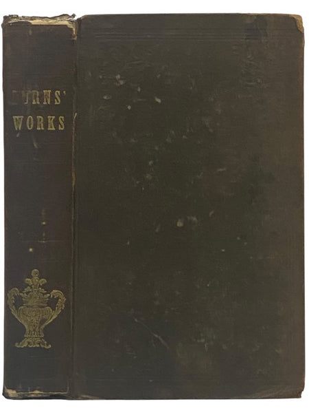 The Works of Robert Burns; Containing His Life, the Poetry and Correspondence of Dr. Currie's Edition; Biographical Sketches of the Poet, Essay on Scottish Poetry, Including the Poetry of Burns, by Dr. Currie; Burns's Songs, from Johnson's 'Musical Museu…