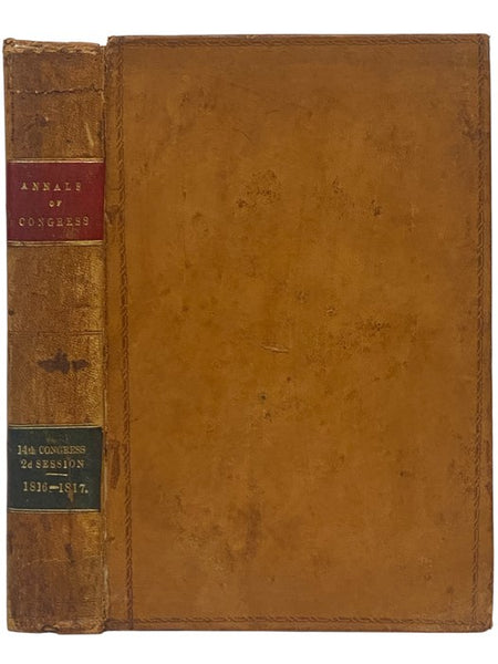 The Debates and Proceedings in the Congress of the United States; with an Appendix, Containing Important State Papers and Public Documents, and All the Laws of a Public Nature; with a Copious Index. Fourteenth Congress - Second Session: Comprising the Pe…