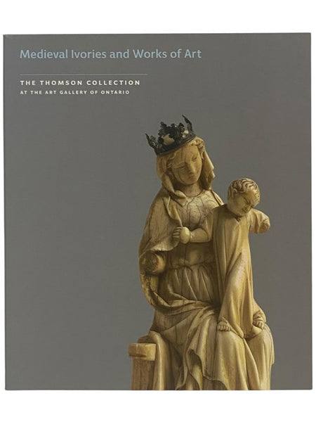 Medieval Ivories and Works of Art: The Thomson Collection at the Art Gallery of Ontario
