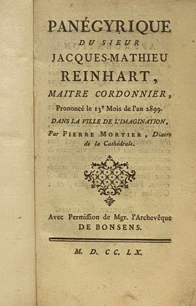 Panegyrique du Sieur Jacques Mathieu Reinhart, Maitre Cordonnier, Prononce le 13e Mois de l'an 2899. Dans la Ville de l'Imagination, Avec Permission de Mgr. l'Archeveque de Bonsens.