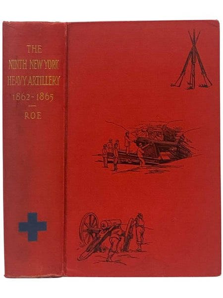 The Ninth New York Heavy Artillery. A History of Its Organization, Services in the Defenses of Washington, Marches, Camps, Battles, and Muster-Out, with Accounts of Life in a Rebel Prison, Personal Experiences, Names and Addresses of Surviving Members, P…