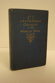 Jefferson County in the World War: A Record of the Activities of the Various Organizations and Individuals Who Devoted Their Energies to the Cause of Freedom in the Great Conflict of 1914-1918, Containing the Honor Roll of Those Who Served in the Army, N…